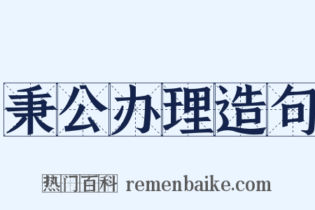 秉公办理造句是什么意思的图片